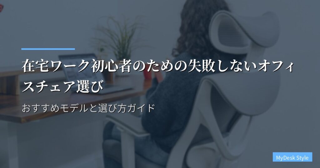 在宅ワーク初心者のための失敗しないオフィスチェア選び｜おすすめモデルと選び方ガイド