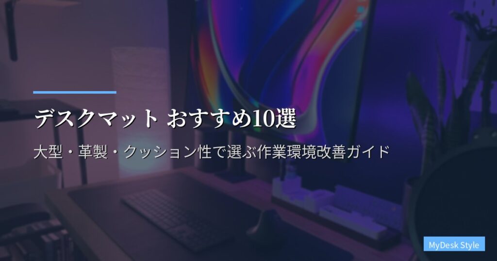 デスクマット おすすめ10選【2026年版】大型・革製・クッション性で選ぶ作業環境改善ガイド
