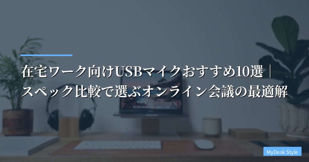 【2026年版】在宅ワーク向けUSBマイクおすすめ10選｜スペック比較で選ぶオンライン会議の最適解