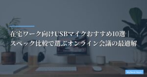 【2026年版】在宅ワーク向けUSBマイクおすすめ10選｜スペック比較で選ぶオンライン会議の最適解