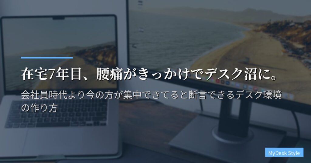 在宅7年目、腰痛がきっかけでデスク沼に。会社員時代より今の方が集中できてると断言できるデスク環境の作り方