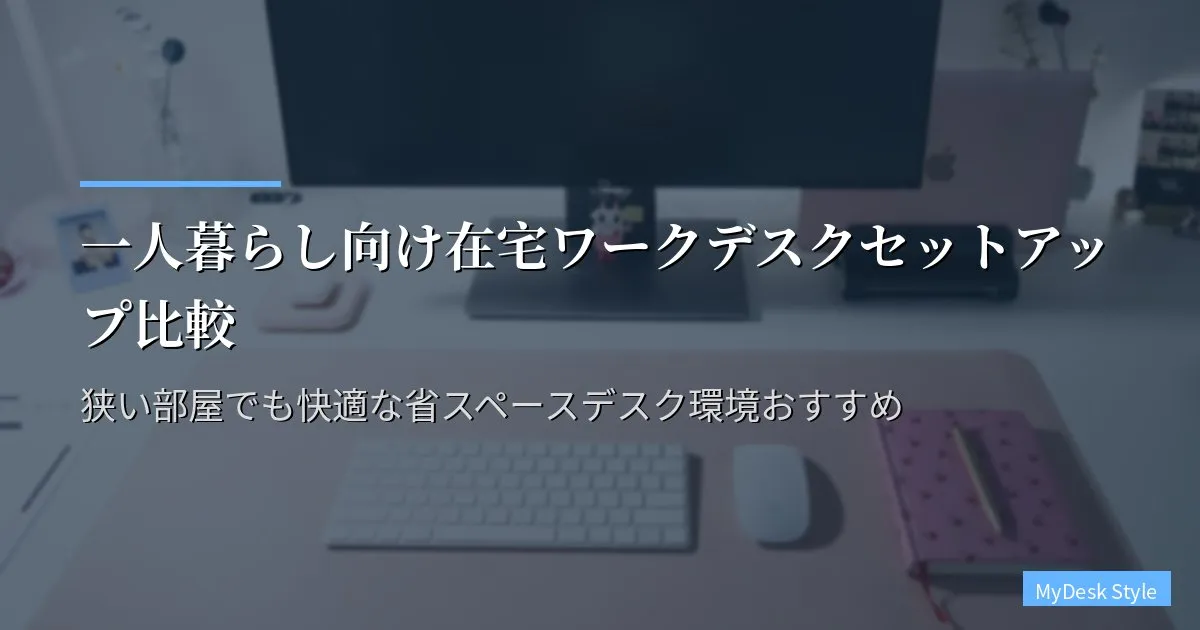一人暮らし向け在宅ワークデスクセットアップ比較｜狭い部屋でも快適な省スペースデスク環境おすすめ
