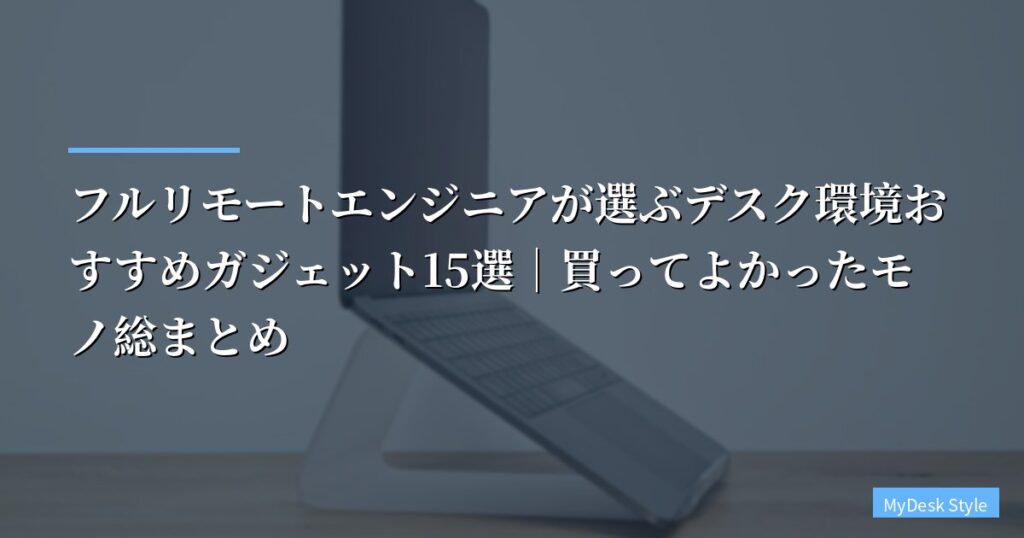 【生産性爆上げ】フルリモートエンジニアが選ぶデスク環境おすすめガジェット15選｜買ってよかったモノ総まとめ