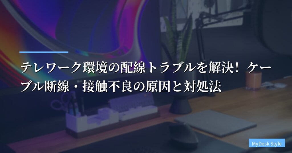 テレワーク環境の配線トラブルを解決！ケーブル断線・接触不良の原因と対処法【デスク周り 配線トラブル 対処法】