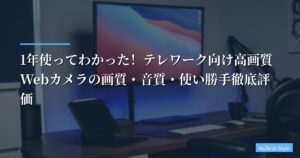 【実録レビュー】1年使ってわかった！テレワーク向け高画質Webカメラの画質・音質・使い勝手徹底評価
