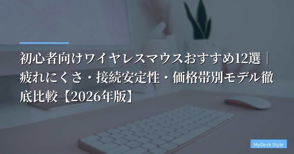 【比較】初心者向けワイヤレスマウスおすすめ12選｜疲れにくさ・接続安定性・価格帯別モデル徹底比較【2026年版】