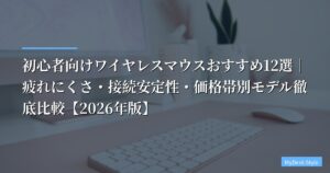 【比較】初心者向けワイヤレスマウスおすすめ12選｜疲れにくさ・接続安定性・価格帯別モデル徹底比較【2026年版】