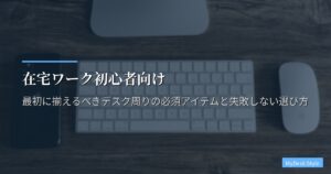 在宅ワーク初心者向け｜最初に揃えるべきデスク周りの必須アイテムと失敗しない選び方