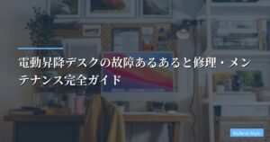 電動昇降デスクの故障あるあると修理・メンテナンス完全ガイド【2026年最新版】