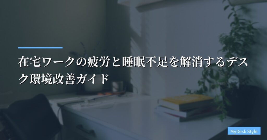 在宅ワークの疲労と睡眠不足を解消するデスク環境改善ガイド【2026年最新】