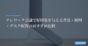 テレワーク会議で好印象を与える背景・照明・デスク配置のおすすめ比較【2026年版】