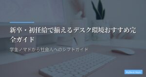 新卒・初任給で揃えるデスク環境おすすめ完全ガイド【2026年版】学生ノマドから社会人へのシフトガイド