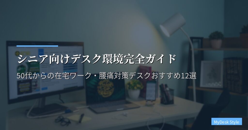 シニア向けデスク環境完全ガイド｜50代からの在宅ワーク・腰痛対策デスクおすすめ12選