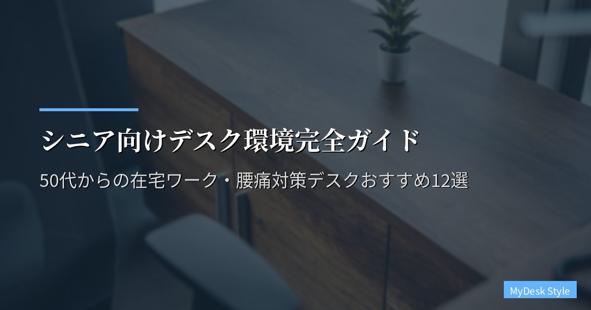 シニア向けデスク環境完全ガイド|50代からの在宅ワーク・腰痛対策デスクおすすめ12選