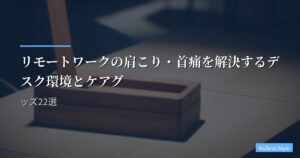 リモートワークの肩こり・首痛を解決するデスク環境とケアグッズ22選