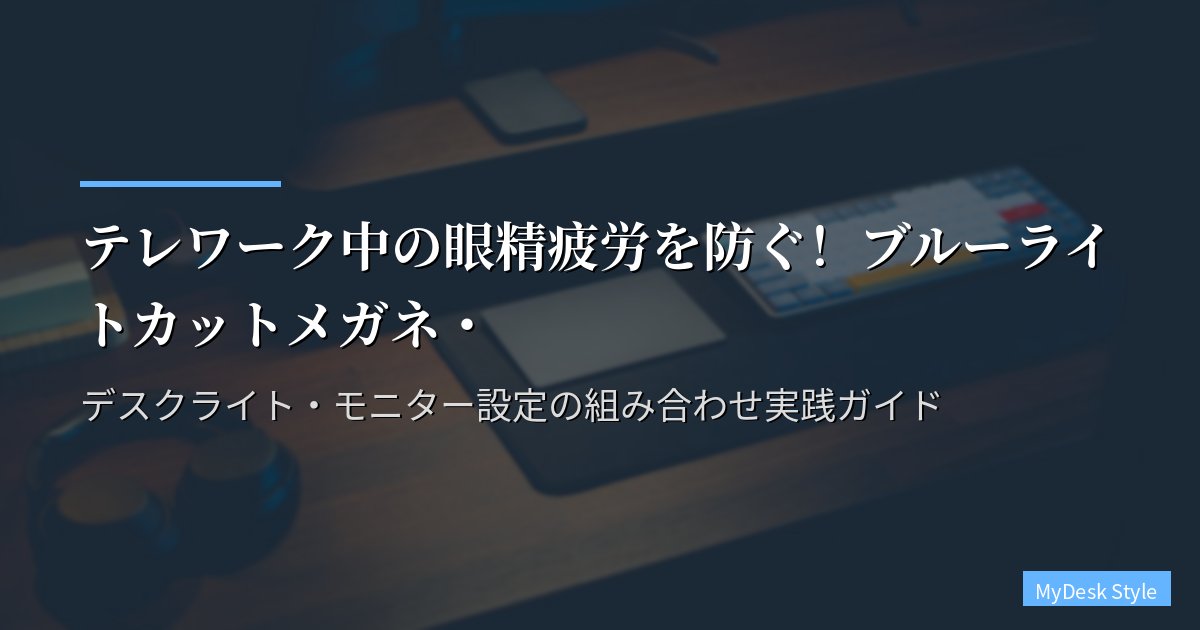 テレワーク中の眼精疲労を防ぐ!ブルーライトカットメガネ・デスクライト・モニター設定の組み合わせ実践ガイド