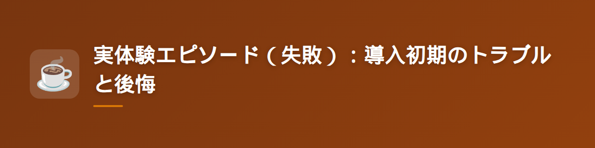 実体験エピソード（失敗）：導入初期のトラブルと後悔