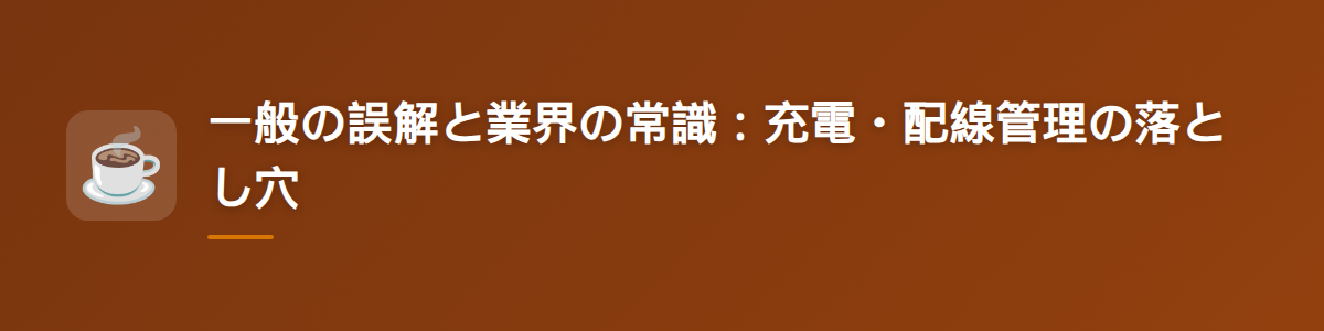 一般の誤解と業界の常識：充電・配線管理の落とし穴