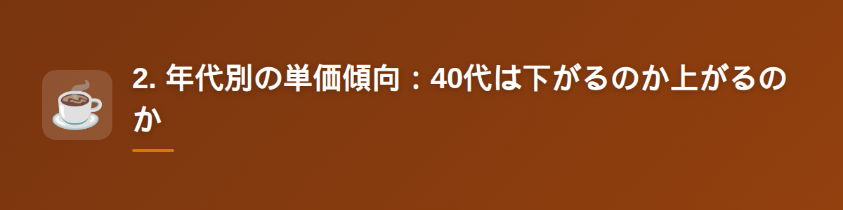 2. 年代別の単価傾向：40代は下がるのか上がるのか
