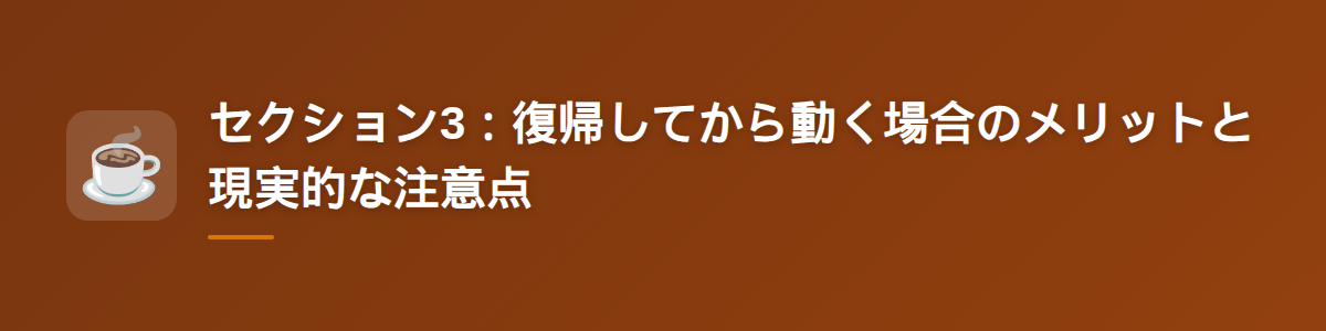 セクション3：復帰してから動く場合のメリットと現実的な注意点