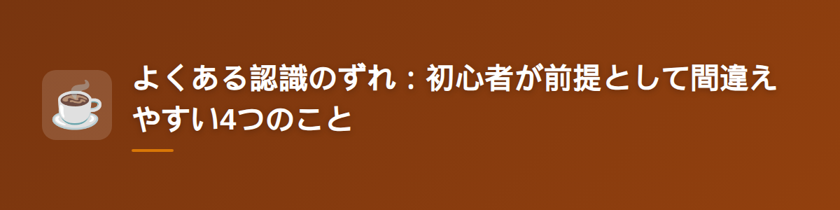 よくある認識のずれ：初心者が前提として間違えやすい4つのこと